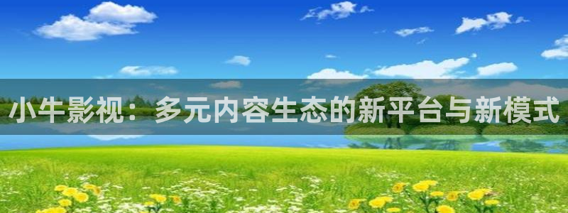 caoporn超碰在线人人：小牛影视：多元内容生态的新平台与新模式